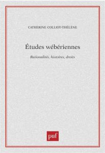 Etudes wébériennes. Rationalités, histoires, droits - Colliot-Thélène Catherine