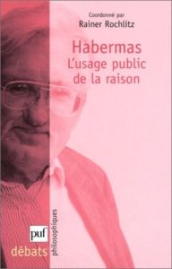 Habermas. L'usage public de la raison - Rochlitz Rainer