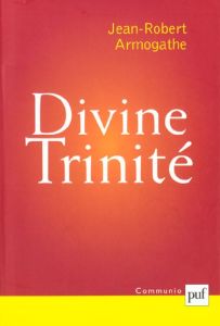 Divine Trinité. Conférences de Carême à Notre-Dame-de-Paris (1998-2000) - Armogathe Jean-Robert