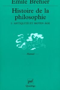 Histoire de la philosophie. Tome 1, Antiquité et Moyen Age - Bréhier Emile