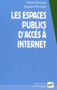 Les espaces publics d'accès à Internet. Réalités et devenir d'une nouvelle géographie des territoire - Arnaud Michel - Perriault Jacques