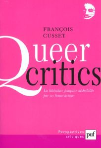 Queer critics. La littérature française déshabillée par ses homo-lecteurs - Cusset François