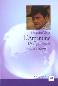 L'Argentine. Des provinces à la nation - Velut Sébastien