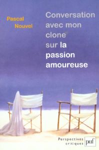 Conversation avec mon clone sur la passion amoureuse - Nouvel Pascal