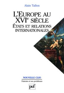 L'Europe au XVIe siècle. Etats et relations internationales - Tallon Alain