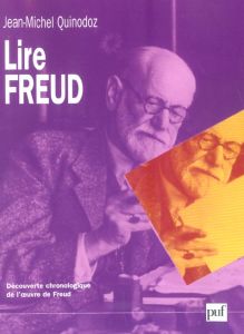 Lire Freud. Découverte chronologique de l'oeuvre de Freud - Quinodoz Jean-Michel