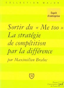 Sortir du "Me too" La stratégie de compétition par la différence - Brabec Maximilien