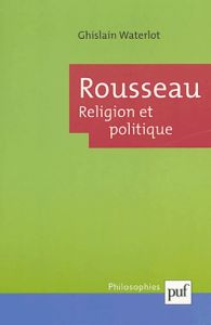 Rousseau. Religion et politique - Waterlot Ghislain