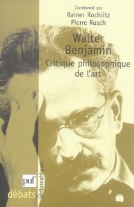 Walter Benjamin. Critique philosophique de l'art - Rochlitz Rainer - Rusch Pierre