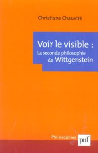 Voir le visible : la seconde philosophie de Wittgenstein - Chauviré Christiane