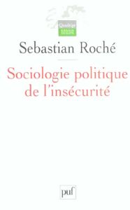 Sociologie politique de l'insécurité. Violences urbaines, inégalités et globalisation - Roché Sebastian