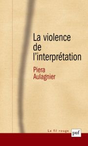 La violence de l'interprétation - Aulagnier Piera