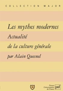 Les mythes modernes. Actualité de la culture générale - Quesnel Alain