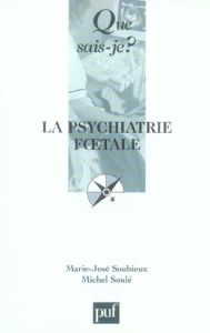 La psychiatrie foetale - Soubieux Marie-José - Soulé Michel
