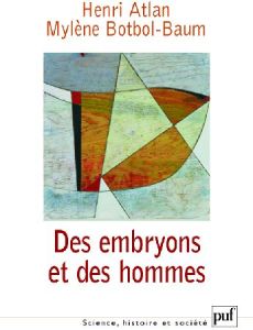 Des embryons et des hommes - Atlan Henri - Botbol-Baum Mylène
