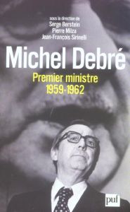 Michel Debré premier ministre (1959-1962) - Berstein Serge - Milza Pierre - Sirinelli Jean-Fra