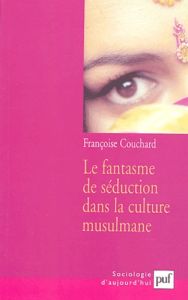 Le fantasme de séduction dans la culture musulmane. Mythes et représentations sociales, 2e édition - Couchard Françoise