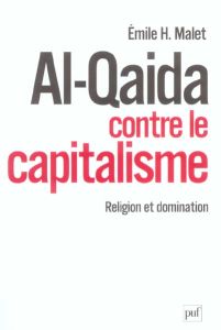 Al-Qaida contre le capitalisme. Religion et domination - Malet Emile