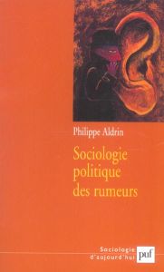 Sociologie politique des rumeurs - Aldrin Philippe