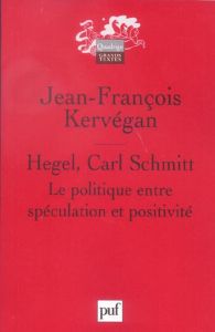 Hegel, Carl Schmitt. La politique entre spéculation et positivité - Kervégan Jean-François
