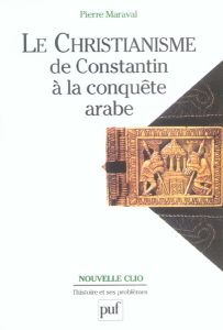 Le christianisme de Constantin à la conquête arabe. 3e édition - Maraval Pierre