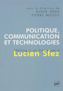 Politique, communication et technologies. Mélanges en hommage à Lucien Sfez - Gras Alain - Musso Pierre