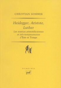Heidegger, Aristote, Luther. Les sources aristotéliciennes et néo-testamentaires d'ëtre et Temps - Sommer Christian