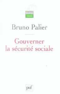 Gouverner la sécurité sociale. Les réformes du système français de protection sociale depuis 1945 - Palier Bruno