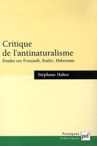 Critique de l'antinaturalisme. Etudes sur Foucault, Butler, Habermas - Haber Stéphane