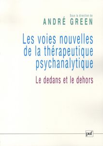 Les voies nouvelles de la thérapeutique psychanalytique. Le dedans et le dehors - Green André - Coblence Françoise