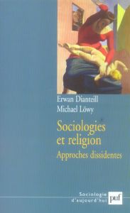 Sociologies et religion. Tome 2, Approches dissidentes - Dianteill Erwan - Löwy Michael