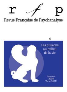 Revue Française de Psychanalyse Tome 69 N° 4, Septembre 2005 : Les pulsions au milieu de la vie - Kamieniak Isabelle - Lechartier-Atlan Chantal