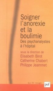 Soigner l'anorexie et la boulimie. Des psychanalystes à l'hôpital - Jeammet Philippe - Birot Elisabeth - Chabert Cathe