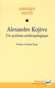 Alexandre Kojève. Un système anthropologique - Pirotte Dominique - Tosel André