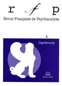 Revue Française de Psychanalyse Tome 70 N° 3, Juillet 2006 : L'après-coup - Perelberg Rosine - Chervet Bernard - Louppe Albert