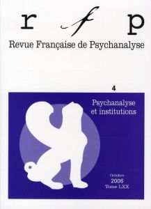 Revue Française de Psychanalyse Tome 70 N° 4, Septembre 2006 : Psychanalyse et institutions - Enriquez Eugène - Kernberg Otto - Chasseguet-Smirg