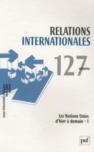 Relations internationales N° 127, Hiver 2006 : Les Nations Unies d'hier à demain. Tome 1 - Allain Jean-Claude