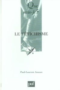 Le fétichisme. 3e édition - Assoun Paul-Laurent