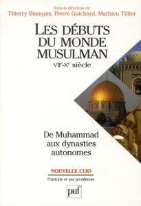 Les débuts du monde musulman (VIIe-Xe siècle). De Muhammad aux dynasties autonomes - Bianquis Thierry - Guichard Pierre - Tillier Mathi