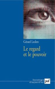 Le regard et le pouvoir - Leclerc Gérard
