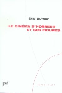 Le cinéma d'horreur et ses figures - Dufour Eric