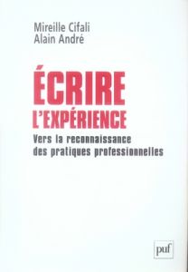 Ecrire l'expérience. Vers la reconnaissance des pratiques professionnelles - Cifali Mireille - André Alain