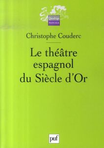 Le théâtre espagnol du Siècle d'Or. 1580-1680 - Couderc Christophe
