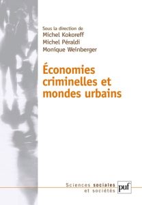 Economies criminelles et mondes urbains - Kokoreff Michel - Peraldi Michel - Weinberger Moni