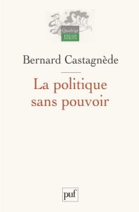 La politique sans pouvoir - Castagnède Bernard