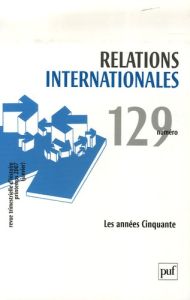 Relations internationales N° 129, Printemps 2007 : Les années Cinquante - Soutou Georges-Henri - Robin Hivert Emilia - Krako