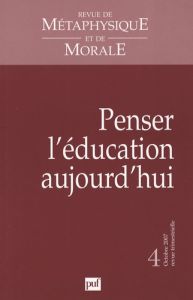 Revue de Métaphysique et de Morale N° 4, Octobre-décembre 2007 : Penser l'éducation aujourd'hui - Kambouchner Denis - Jaffro Laurent - Le Du Michel