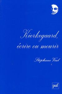 Kierkegaard, écrire ou mourir - Vial Stéphane