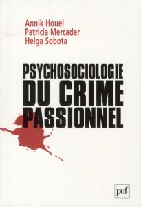 Psychosociologie du crime passionnel. A la vie, à la mort - Houel Annik - Mercader Patricia - Sobota Helga