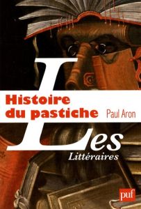 Histoire du pastiche. Le pastiche littéraire français, de la Renaissance à nos jours - Aron Paul